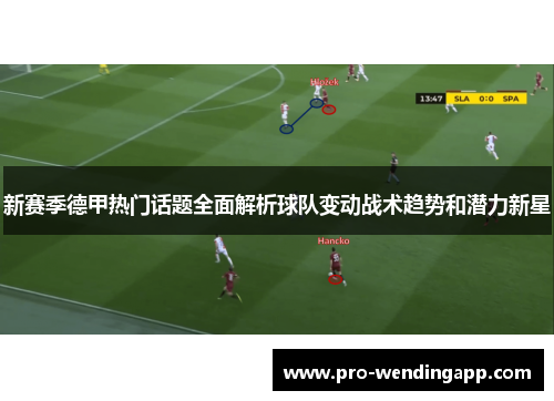 新赛季德甲热门话题全面解析球队变动战术趋势和潜力新星