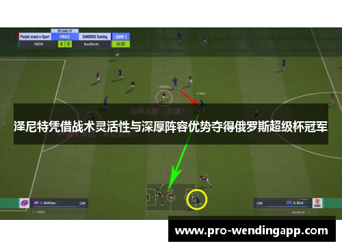 泽尼特凭借战术灵活性与深厚阵容优势夺得俄罗斯超级杯冠军 泽尼特凭借战术灵活性与深厚阵容优势夺得俄罗斯超级杯冠军