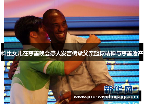 科比女儿在慈善晚会感人发言传承父亲篮球精神与慈善遗产