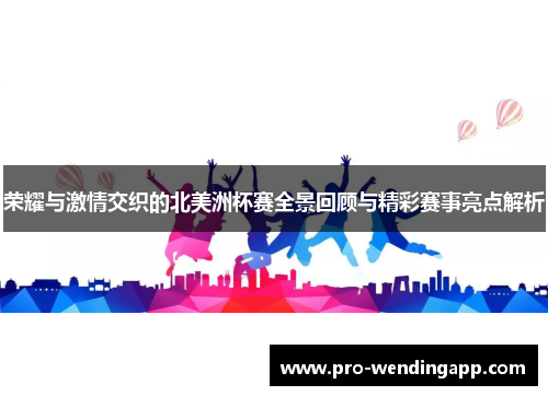 荣耀与激情交织的北美洲杯赛全景回顾与精彩赛事亮点解析 荣耀与激情交织的北美洲杯赛全景回顾与精彩赛事亮点解析