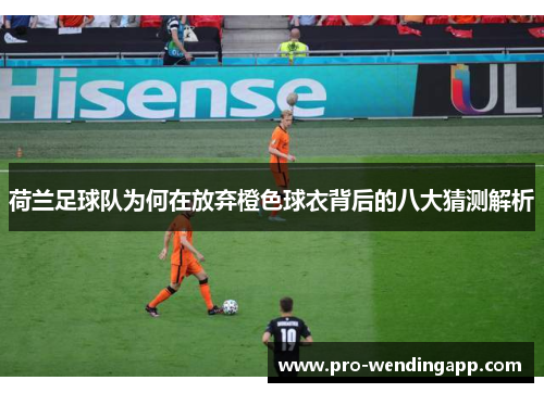 荷兰足球队为何在放弃橙色球衣背后的八大猜测解析