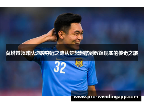 莫塔带领球队逆袭夺冠之路从梦想起航到辉煌现实的传奇之旅 莫塔带领球队逆袭夺冠之路从梦想起航到辉煌现实的传奇之旅