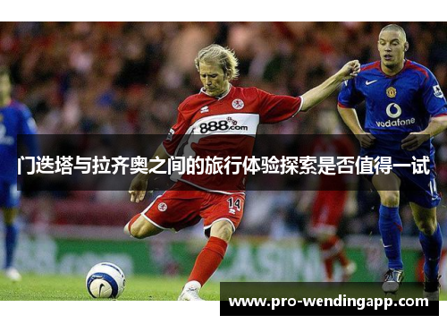 门迭塔与拉齐奥之间的旅行体验探索是否值得一试