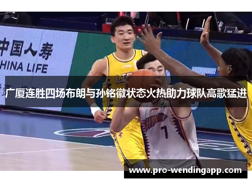 广厦连胜四场布朗与孙铭徽状态火热助力球队高歌猛进