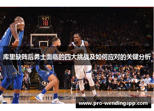 库里缺阵后勇士面临的四大挑战及如何应对的关键分析 库里缺阵后勇士面临的四大挑战及如何应对的关键分析