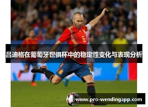 吕迪格在葡萄牙世俱杯中的稳定性变化与表现分析