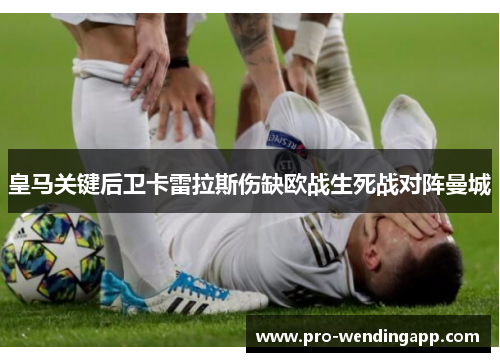 皇马关键后卫卡雷拉斯伤缺欧战生死战对阵曼城 皇马关键后卫卡雷拉斯伤缺欧战生死战对阵曼城